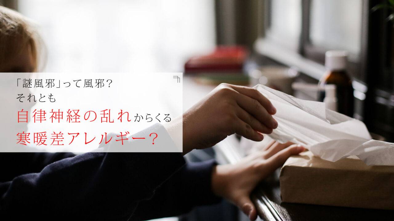 いわゆる「謎風邪」は寒暖差による自律神経の乱れからの寒暖差アレルギーかも？